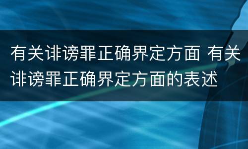 有关诽谤罪正确界定方面 有关诽谤罪正确界定方面的表述