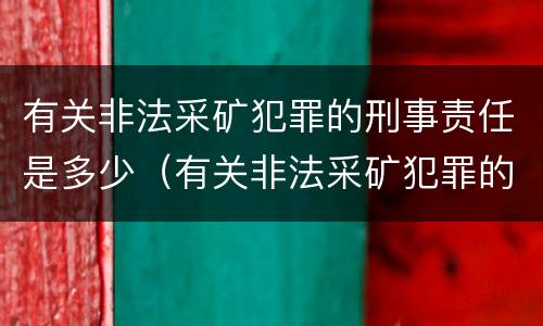 有关非法采矿犯罪的刑事责任是多少（有关非法采矿犯罪的刑事责任是多少年）