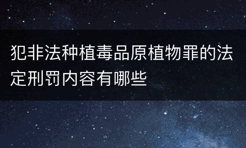 犯非法种植毒品原植物罪的法定刑罚内容有哪些