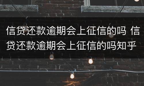信贷还款逾期会上征信的吗 信贷还款逾期会上征信的吗知乎
