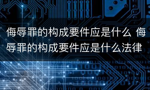 侮辱罪的构成要件应是什么 侮辱罪的构成要件应是什么法律