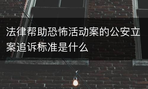 法律帮助恐怖活动案的公安立案追诉标准是什么