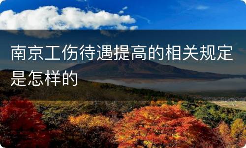 南京工伤待遇提高的相关规定是怎样的