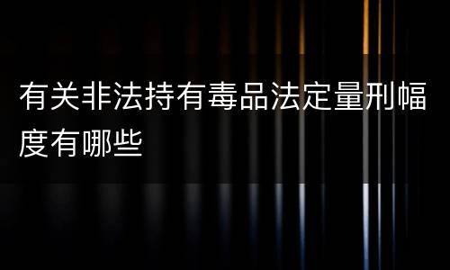 有关非法持有毒品法定量刑幅度有哪些