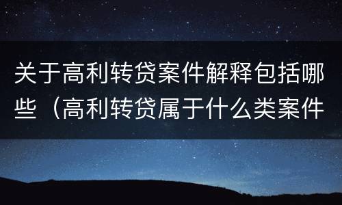关于高利转贷案件解释包括哪些（高利转贷属于什么类案件）