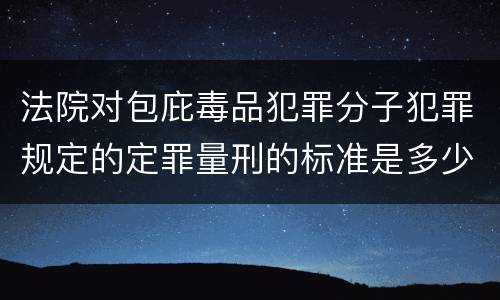 法院对包庇毒品犯罪分子犯罪规定的定罪量刑的标准是多少