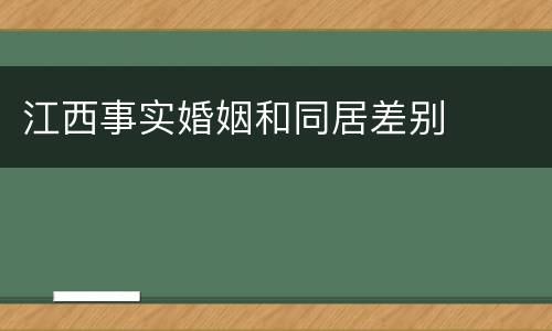 江西事实婚姻和同居差别