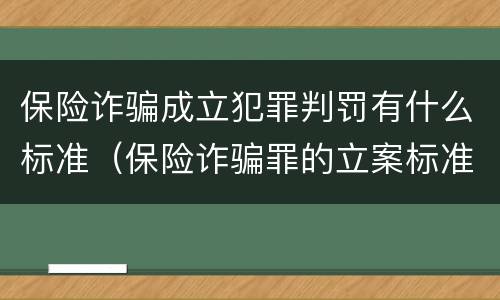 保险诈骗成立犯罪判罚有什么标准（保险诈骗罪的立案标准量刑）