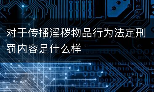 对于传播淫秽物品行为法定刑罚内容是什么样