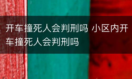 开车撞死人会判刑吗 小区内开车撞死人会判刑吗