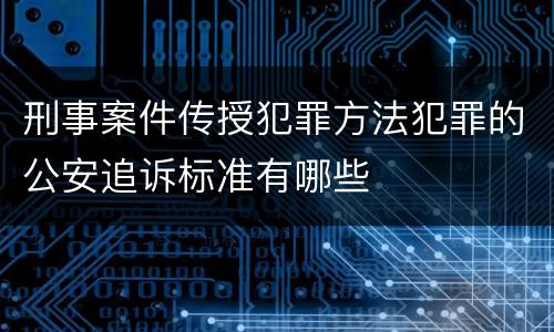 刑事案件传授犯罪方法犯罪的公安追诉标准有哪些