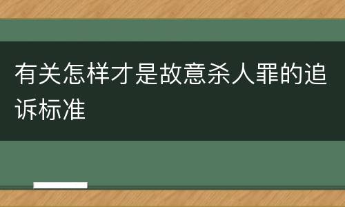 有关怎样才是故意杀人罪的追诉标准