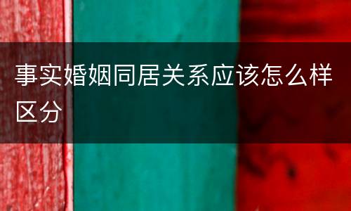 事实婚姻同居关系应该怎么样区分