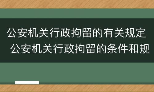 公安机关行政拘留的有关规定 公安机关行政拘留的条件和规定