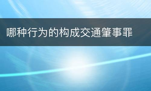 哪种行为的构成交通肇事罪
