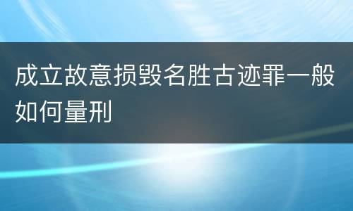 成立故意损毁名胜古迹罪一般如何量刑