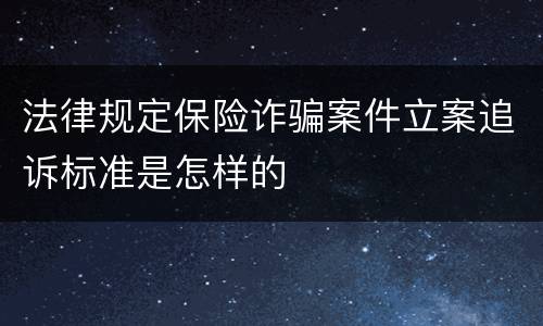 法律规定保险诈骗案件立案追诉标准是怎样的