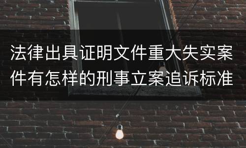 法律出具证明文件重大失实案件有怎样的刑事立案追诉标准