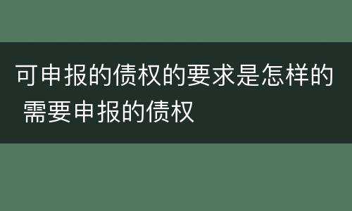 可申报的债权的要求是怎样的 需要申报的债权
