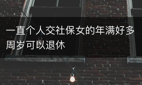 一直个人交社保女的年满好多周岁可以退休