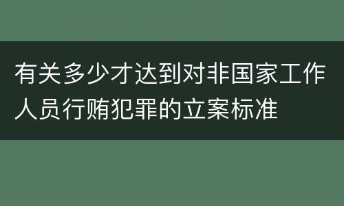 有关多少才达到对非国家工作人员行贿犯罪的立案标准