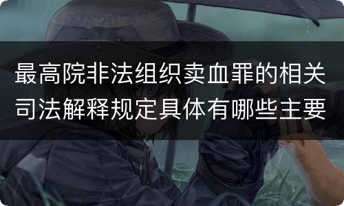 最高院非法组织卖血罪的相关司法解释规定具体有哪些主要内容