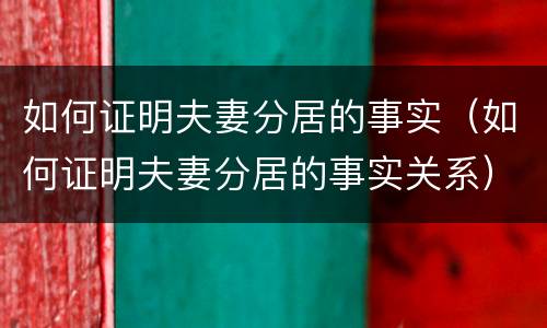 如何证明夫妻分居的事实（如何证明夫妻分居的事实关系）