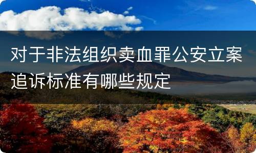 对于非法组织卖血罪公安立案追诉标准有哪些规定