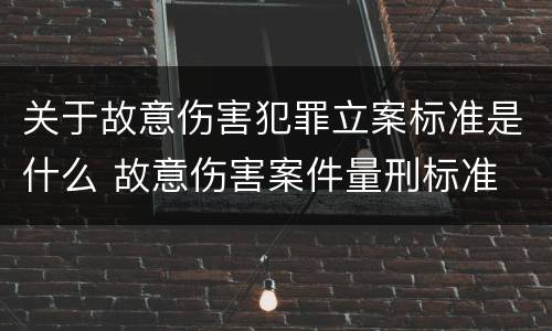 关于故意伤害犯罪立案标准是什么 故意伤害案件量刑标准