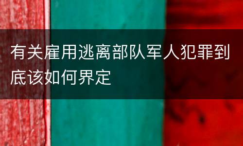 有关雇用逃离部队军人犯罪到底该如何界定