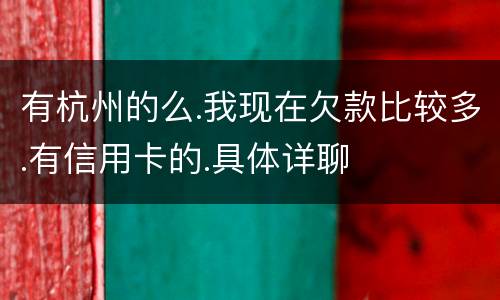 有杭州的么.我现在欠款比较多.有信用卡的.具体详聊