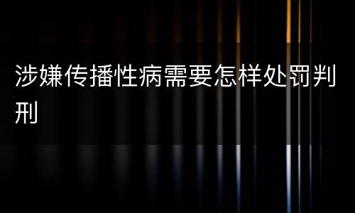 涉嫌传播性病需要怎样处罚判刑