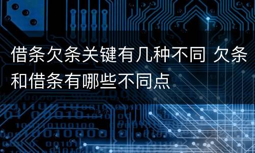 借条欠条关键有几种不同 欠条和借条有哪些不同点