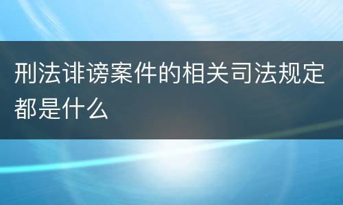 刑法诽谤案件的相关司法规定都是什么