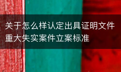 关于怎么样认定出具证明文件重大失实案件立案标准