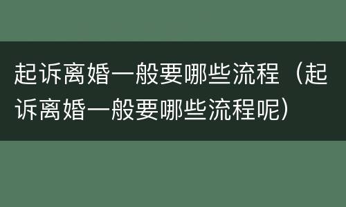起诉离婚一般要哪些流程（起诉离婚一般要哪些流程呢）