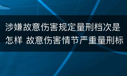 涉嫌故意伤害规定量刑档次是怎样 故意伤害情节严重量刑标准