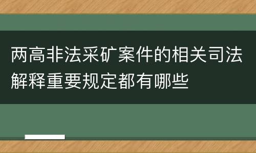 两高非法采矿案件的相关司法解释重要规定都有哪些