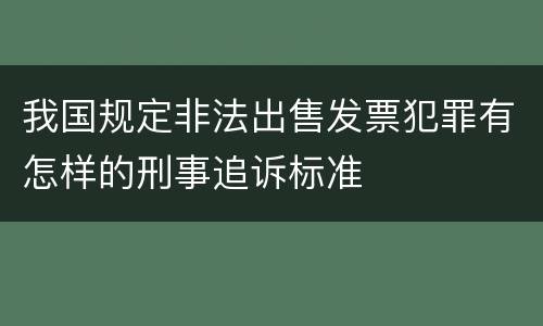 我国规定非法出售发票犯罪有怎样的刑事追诉标准