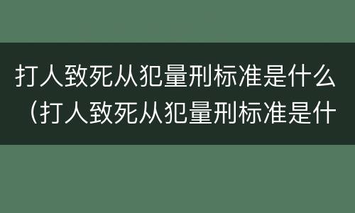 打人致死从犯量刑标准是什么（打人致死从犯量刑标准是什么）