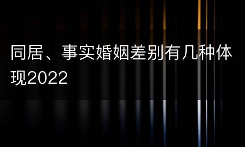 同居、事实婚姻差别有几种体现2022