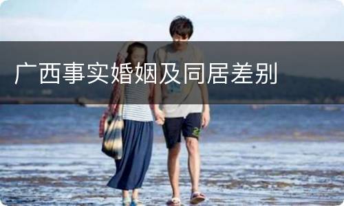 广西事实婚姻及同居差别