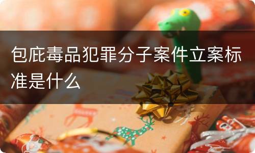 包庇毒品犯罪分子案件立案标准是什么