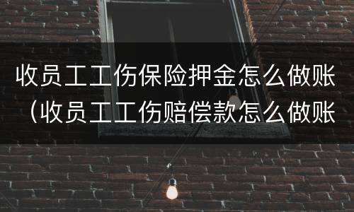 收员工工伤保险押金怎么做账（收员工工伤赔偿款怎么做账）