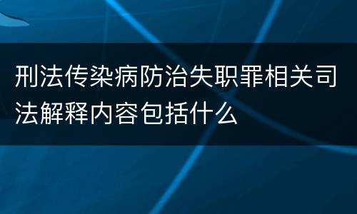 刑法传染病防治失职罪相关司法解释内容包括什么
