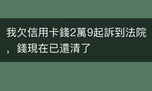 我欠信用卡錢2萬9起訴到法院，錢現在已還清了