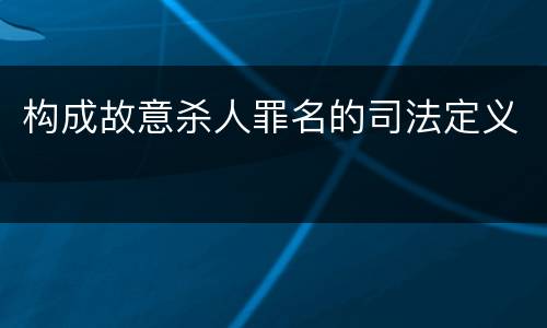 构成故意杀人罪名的司法定义