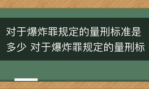 对于爆炸罪规定的量刑标准是多少 对于爆炸罪规定的量刑标准是多少万