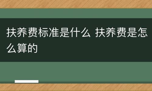扶养费标准是什么 扶养费是怎么算的