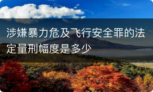 涉嫌暴力危及飞行安全罪的法定量刑幅度是多少